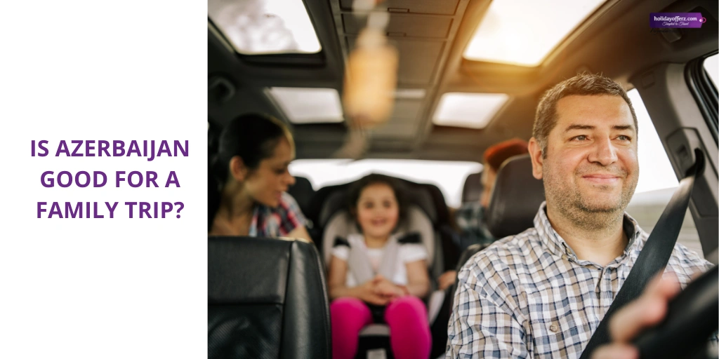 How Holiday Offerz Helps Families Travel Comfortably to Azerbaijan